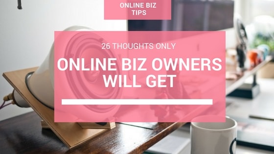 26 Thoughts Only Online Biz Owners Will Get